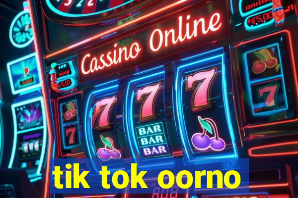 tik tok oorno